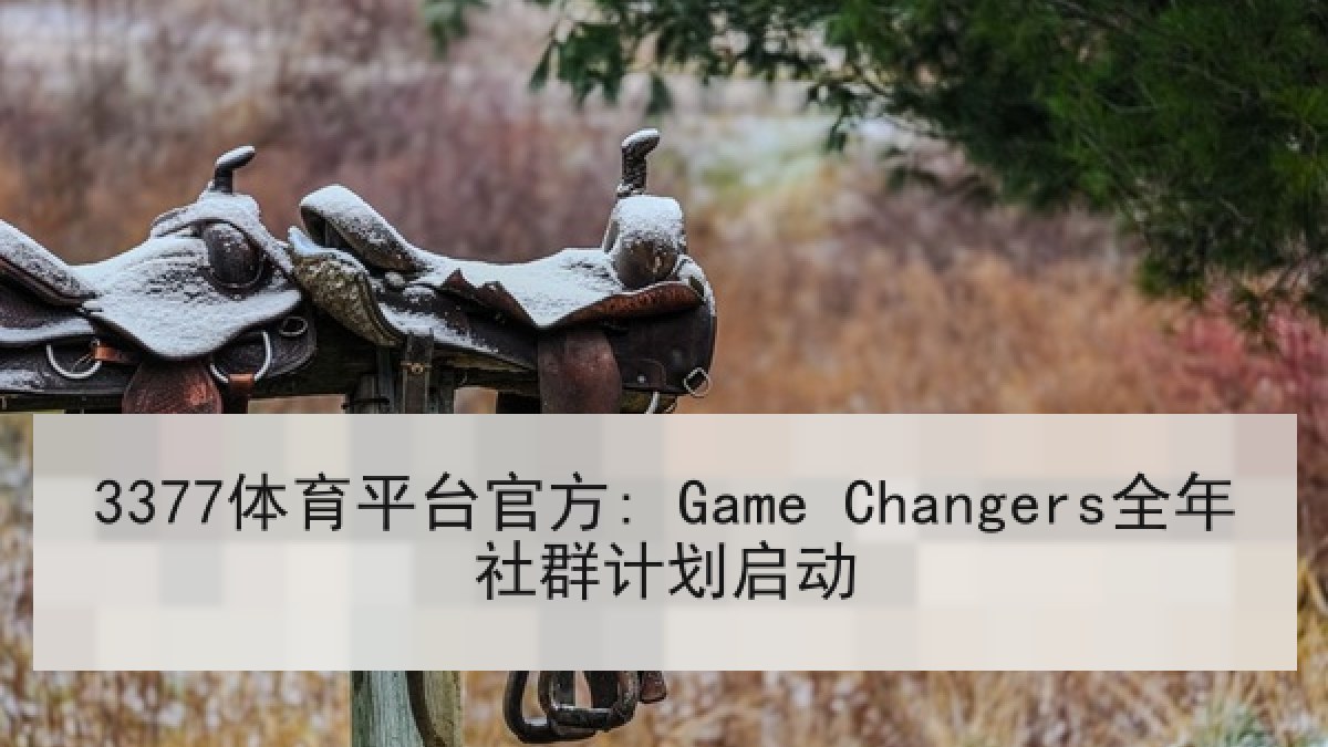 3377体育平台官方: Game Changers全年社群计划启动