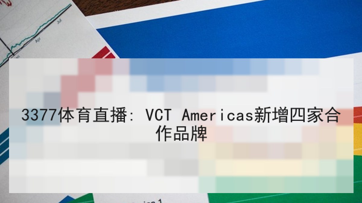 3377体育直播: VCT Americas新增四家合作品牌 3377体育直播: VCT Americas新增四家合作品牌